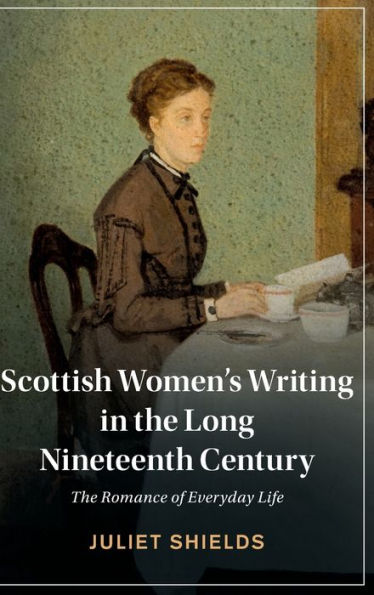 Scottish Women's Writing The Long Nineteenth Century: Romance of Everyday Life