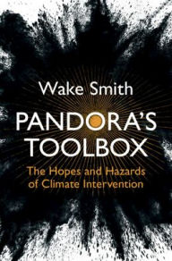 Title: Pandora's Toolbox: The Hopes and Hazards of Climate Intervention, Author: Wake Smith