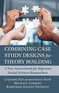 Title: Combining Case Study Designs for Theory Building: A New Sourcebook for Rigorous Social Science Researchers, Author: Lakshmi Balachandran Nair