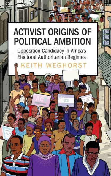 Activist Origins of Political Ambition: Opposition Candidacy Africa's Electoral Authoritarian Regimes