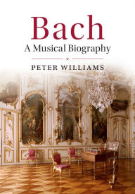 Title: Bach: A Musical Biography, Author: Peter Williams