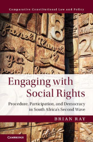 Title: Engaging with Social Rights: Procedure, Participation and Democracy in South Africa's Second Wave, Author: Brian Ray