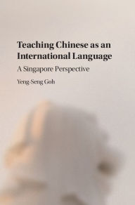 Title: Teaching Chinese as an International Language: A Singapore Perspective, Author: Yeng-Seng Goh