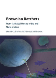 Title: Brownian Ratchets: From Statistical Physics to Bio and Nano-motors, Author: David Cubero