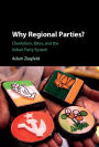 Why Regional Parties?: Clientelism, Elites, and the Indian Party System