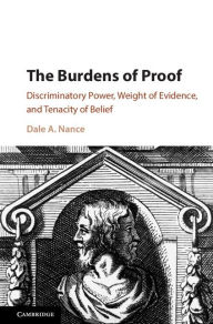 Title: The Burdens of Proof: Discriminatory Power, Weight of Evidence, and Tenacity of Belief, Author: Dale A. Nance