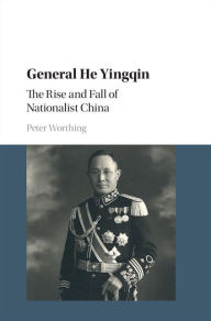 Title: General He Yingqin: The Rise and Fall of Nationalist China, Author: Peter Worthing