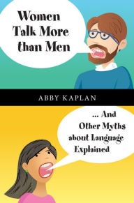 Title: Women Talk More Than Men: ... And Other Myths about Language Explained, Author: Abby Kaplan