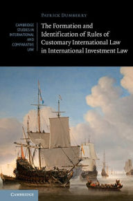 Title: The Formation and Identification of Rules of Customary International Law in International Investment Law, Author: Patrick Dumberry