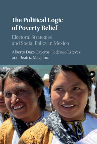 The Political Logic of Poverty Relief: Electoral Strategies and Social Policy in Mexico
