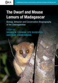 Title: The Dwarf and Mouse Lemurs of Madagascar: Biology, Behavior and Conservation Biogeography of the Cheirogaleidae, Author: Shawn M. Lehman