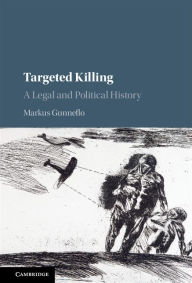 Title: Targeted Killing: A Legal and Political History, Author: Markus Gunneflo