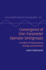 Title: Convergence of One-Parameter Operator Semigroups: In Models of Mathematical Biology and Elsewhere, Author: Adam Bobrowski
