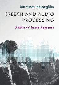 Title: Speech and Audio Processing: A MATLAB®-based Approach, Author: Ian Vince McLoughlin