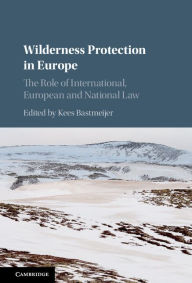 Title: Wilderness Protection in Europe: The Role of International, European and National Law, Author: Kees Bastmeijer