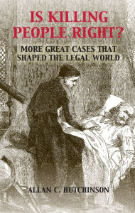 Title: Is Killing People Right?: More Great Cases that Shaped the Legal World, Author: Allan C. Hutchinson