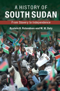 Title: A History of South Sudan: From Slavery to Independence, Author: Øystein H. Rolandsen