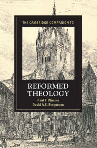 Title: The Cambridge Companion to Reformed Theology, Author: Paul T. Nimmo