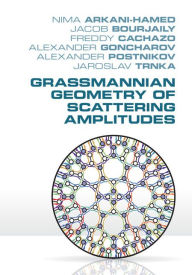 Title: Grassmannian Geometry of Scattering Amplitudes, Author: Nima Arkani-Hamed