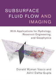 Title: Subsurface Fluid Flow and Imaging: With Applications for Hydrology, Reservoir Engineering, and Geophysics, Author: Donald Wyman Vasco