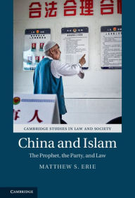 Title: China and Islam: The Prophet, the Party, and Law, Author: Matthew S. Erie