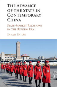 Title: The Advance of the State in Contemporary China: State-Market Relations in the Reform Era, Author: Sarah Eaton