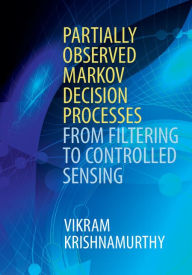Title: Partially Observed Markov Decision Processes: From Filtering to Controlled Sensing, Author: Vikram Krishnamurthy