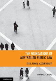 Title: The Foundations of Australian Public Law: State, Power, Accountability, Author: Anthony J. Connolly