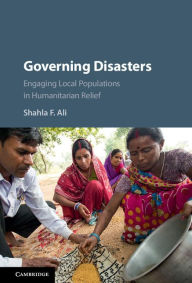 Title: Governing Disasters: Engaging Local Populations in Humanitarian Relief, Author: Shahla F. Ali