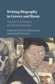 Title: Writing Biography in Greece and Rome: Narrative Technique and Fictionalization, Author: Koen De Temmerman