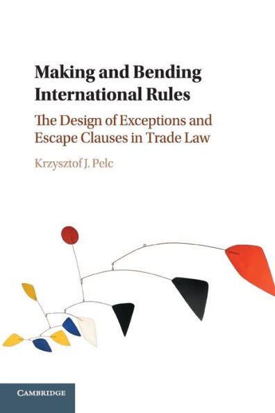 Making and Bending International Rules: The Design of Exceptions and Escape Clauses in Trade Law