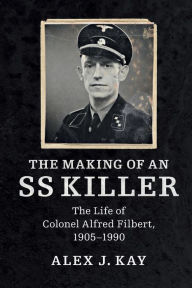 Books audio free downloads The Making of an SS Killer: The Life of Colonel Alfred Filbert, 1905-1990 PDB in English 9781316601426