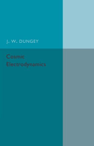 Title: Cosmic Electrodynamics, Author: J. W. Dungey