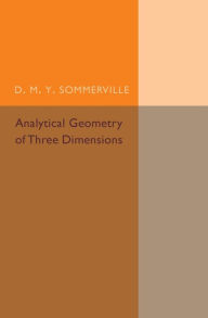 Title: Analytical Geometry of Three Dimensions, Author: D. M. Y. Sommerville