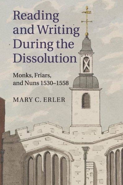 Reading and Writing during the Dissolution: Monks, Friars, Nuns 1530-1558