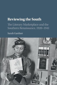 Title: Reviewing the South: The Literary Marketplace and the Southern Renaissance, 1920-1941, Author: Sarah Gardner