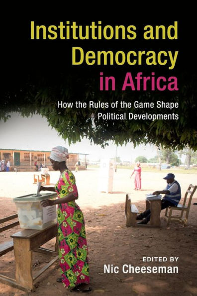 Institutions and Democracy in Africa: How the Rules of the Game Shape Political Developments