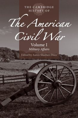 The Cambridge History of the American Civil War: Volume 1, Military Affairs