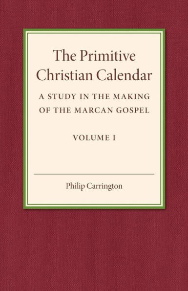 The Primitive Christian Calendar: A Study in the Making of the Marcan Gospel