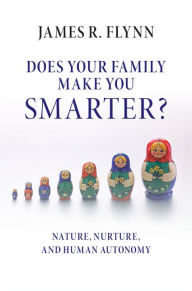 Title: Does your Family Make You Smarter?: Nature, Nurture, and Human Autonomy, Author: James R. Flynn