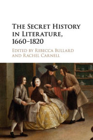 Title: The Secret History in Literature, 1660-1820, Author: Rebecca Bullard