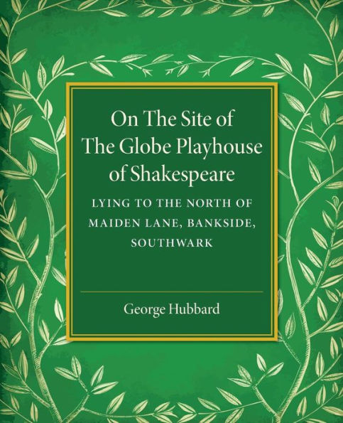 On the Site of the Globe Playhouse of Shakespeare: Lying to the North of Maiden Lane, Bankside, Southwark