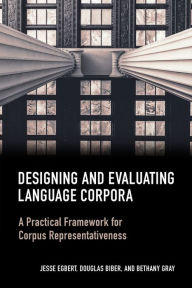 Title: Designing and Evaluating Language Corpora: A Practical Framework for Corpus Representativeness, Author: Jesse Egbert