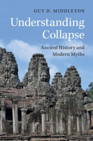 Title: Understanding Collapse: Ancient History and Modern Myths, Author: Guy D. Middleton