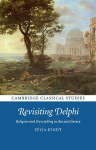 Title: Revisiting Delphi: Religion and Storytelling in Ancient Greece, Author: Julia Kindt