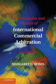 Title: The Principles and Practice of International Commercial Arbitration: Third Edition / Edition 3, Author: Margaret L. Moses