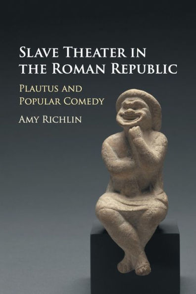 Slave Theater the Roman Republic: Plautus and Popular Comedy