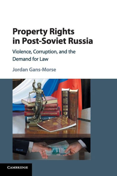 Property Rights Post-Soviet Russia: Violence, Corruption, and the Demand for Law