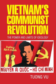 Title: Vietnam's Communist Revolution: The Power and Limits of Ideology, Author: Tuong Vu