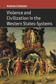 Title: Violence and Civilization in the Western States-Systems, Author: Andrew Linklater